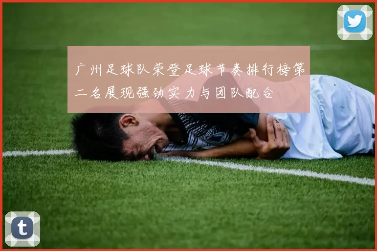 广州足球队荣登足球节奏排行榜第二名展现强劲实力与团队配合