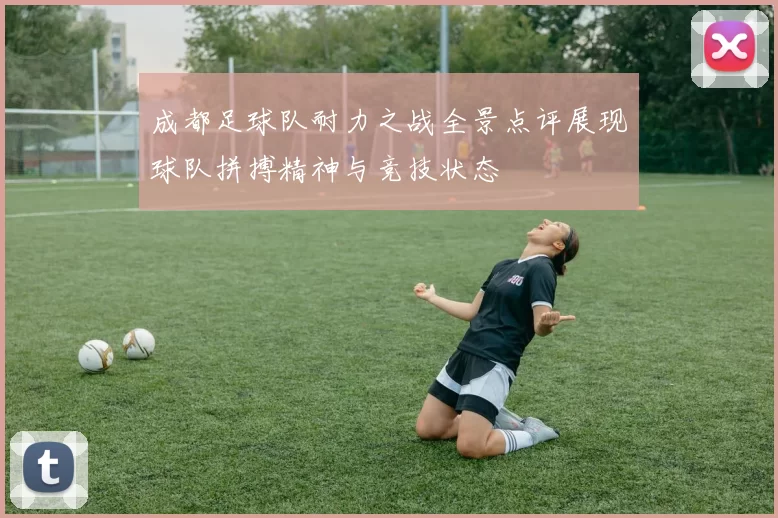 成都足球队耐力之战全景点评展现球队拼搏精神与竞技状态