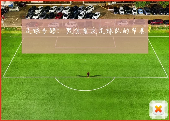 足球专题：聚焦重庆足球队的节奏